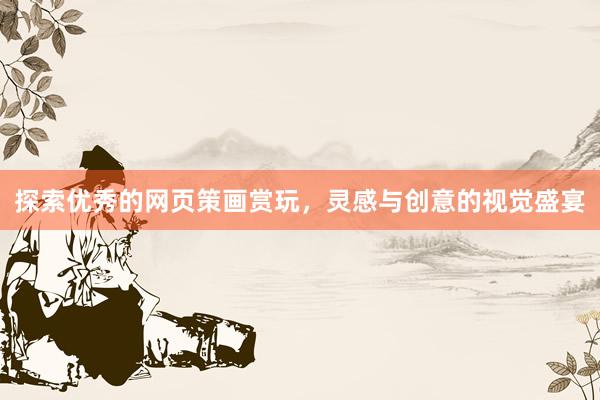 探索优秀的网页策画赏玩，灵感与创意的视觉盛宴